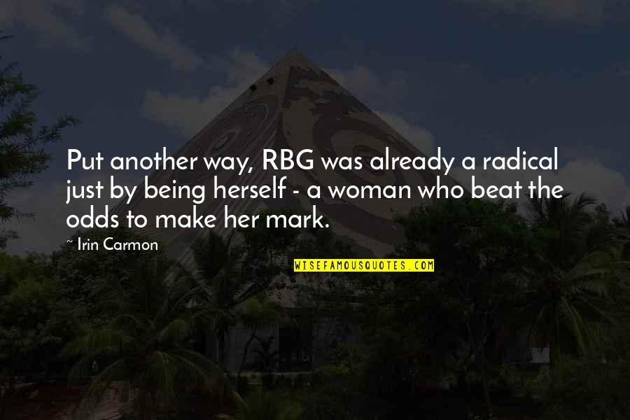 Being Woman Quotes By Irin Carmon: Put another way, RBG was already a radical