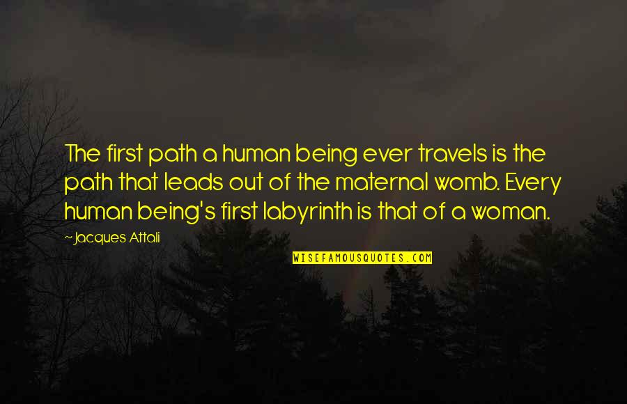 Being Woman Quotes By Jacques Attali: The first path a human being ever travels