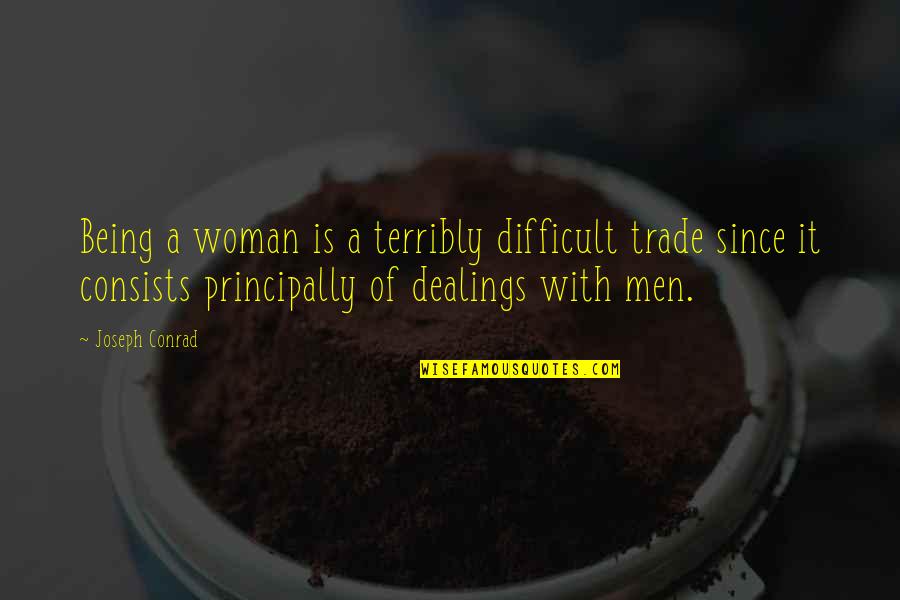 Being Woman Quotes By Joseph Conrad: Being a woman is a terribly difficult trade