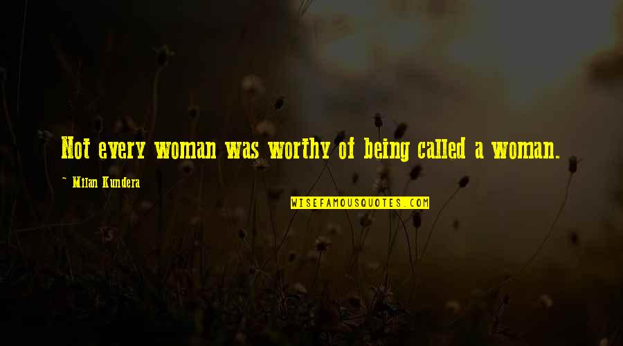 Being Woman Quotes By Milan Kundera: Not every woman was worthy of being called