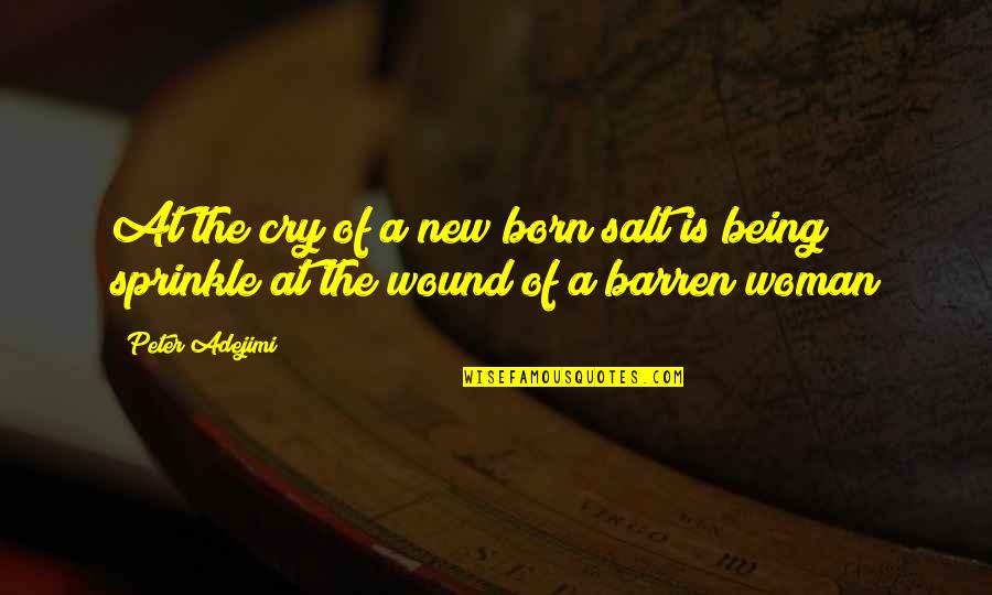 Being Woman Quotes By Peter Adejimi: At the cry of a new born salt