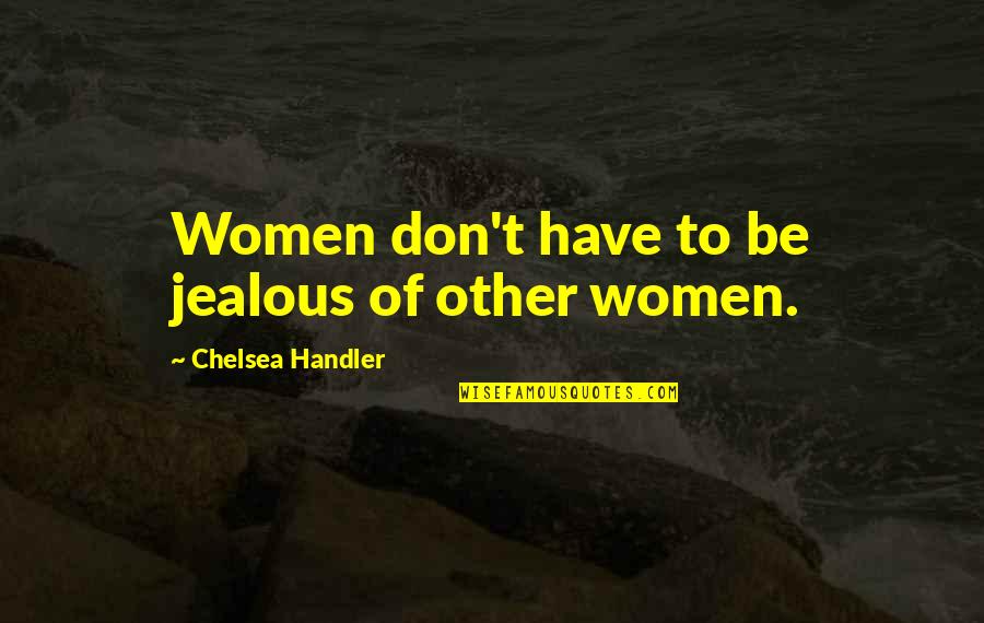 Being Women Quotes By Chelsea Handler: Women don't have to be jealous of other Being Women Quotes By Chelsea Handler: Women don't have to be jealous of other
