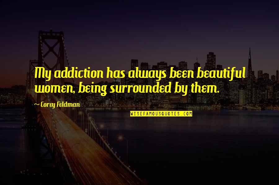 Being Women Quotes By Corey Feldman: My addiction has always been beautiful women, being