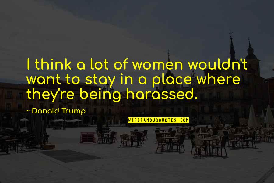 Being Women Quotes By Donald Trump: I think a lot of women wouldn't want