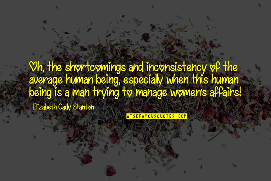 Being Women Quotes By Elizabeth Cady Stanton: Oh, the shortcomings and inconsistency of the average