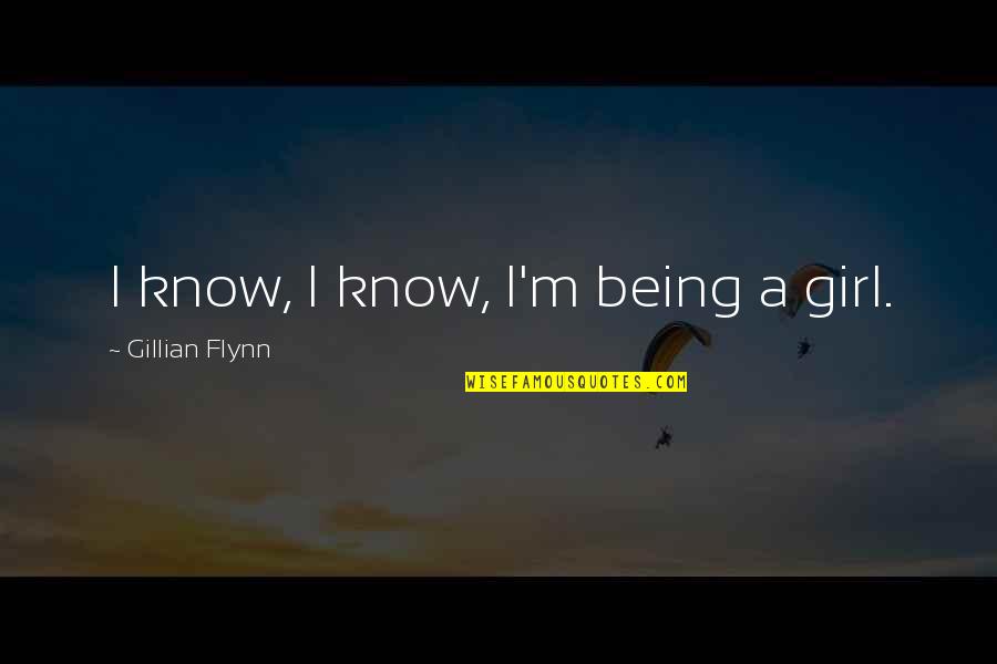 Being Women Quotes By Gillian Flynn: I know, I know, I'm being a girl.