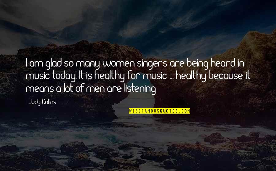 Being Women Quotes By Judy Collins: I am glad so many women singers are