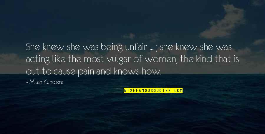 Being Women Quotes By Milan Kundera: She knew she was being unfair ... ;