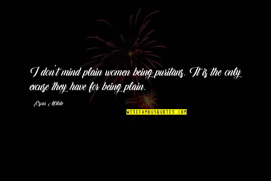 Being Women Quotes By Oscar Wilde: I don't mind plain women being puritans. It