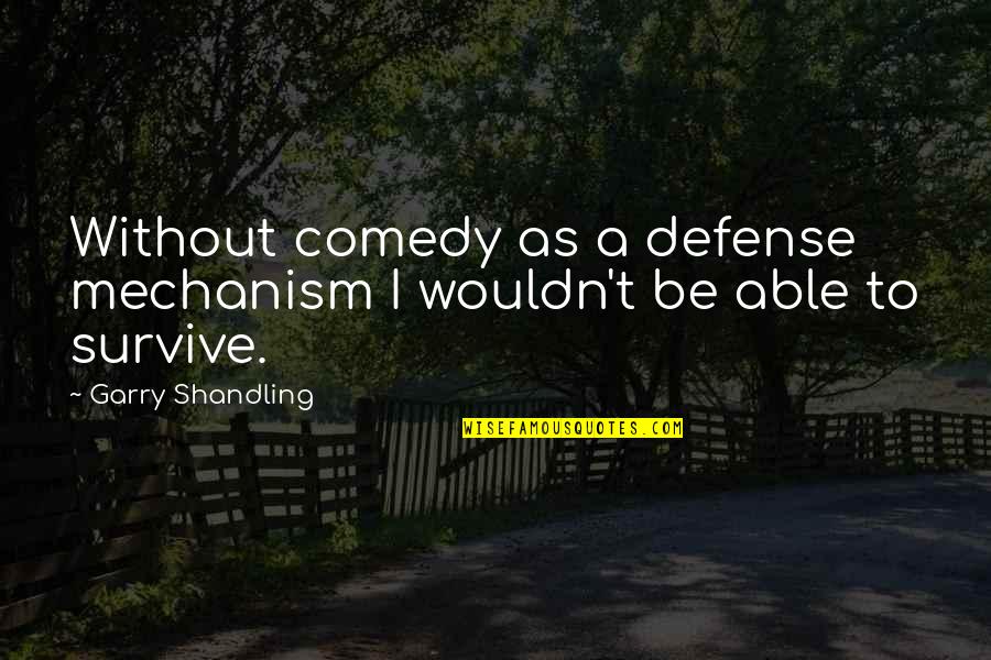 Being Wordy Quotes By Garry Shandling: Without comedy as a defense mechanism I wouldn't
