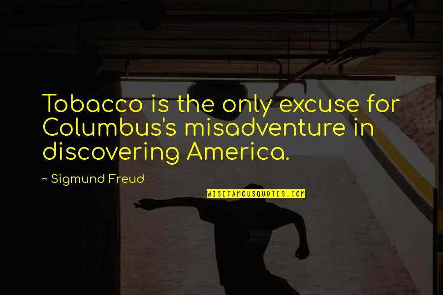 Being World Class Quotes By Sigmund Freud: Tobacco is the only excuse for Columbus's misadventure