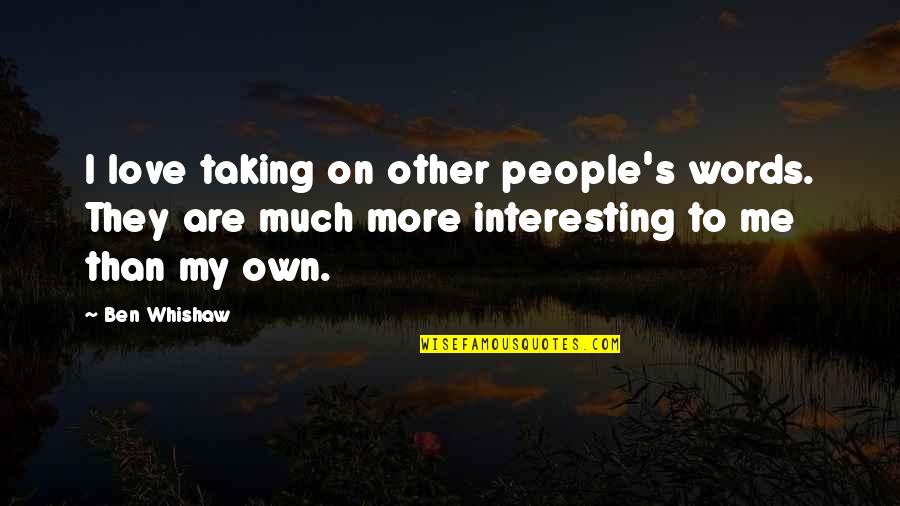 Being Worn Down Quotes By Ben Whishaw: I love taking on other people's words. They