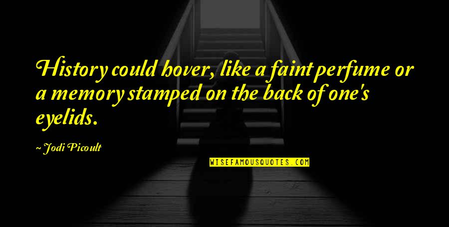 Being Worried About Your Boyfriend Quotes By Jodi Picoult: History could hover, like a faint perfume or