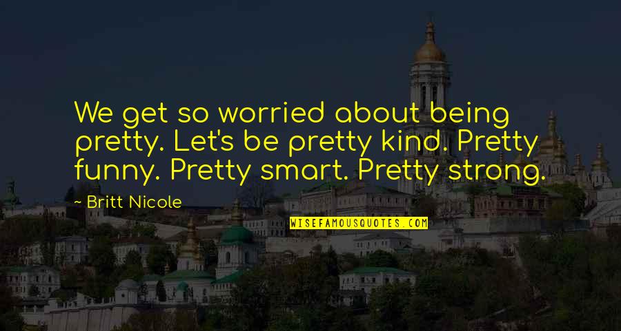 Being Worried Quotes By Britt Nicole: We get so worried about being pretty. Let's