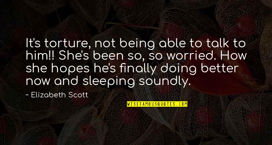 Being Worried Quotes By Elizabeth Scott: It's torture, not being able to talk to