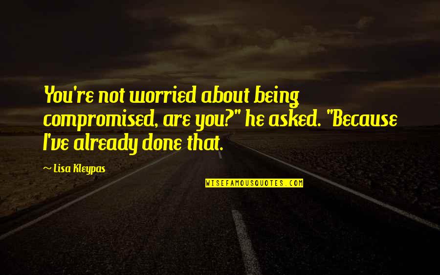 Being Worried Quotes By Lisa Kleypas: You're not worried about being compromised, are you?"