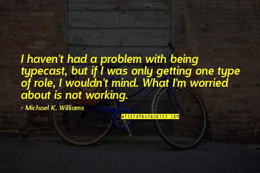 Being Worried Quotes By Michael K. Williams: I haven't had a problem with being typecast,