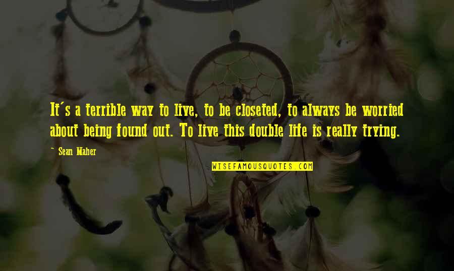 Being Worried Quotes By Sean Maher: It's a terrible way to live, to be