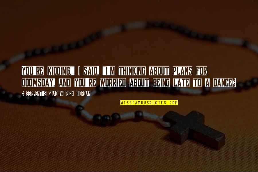 Being Worried Quotes By Serpent's Shadow Rick Riordan: You're kidding," i said. "i'm thinking about plans