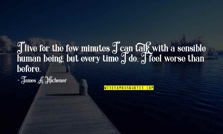 Being Worse Off Quotes By James A. Michener: I live for the few minutes I can
