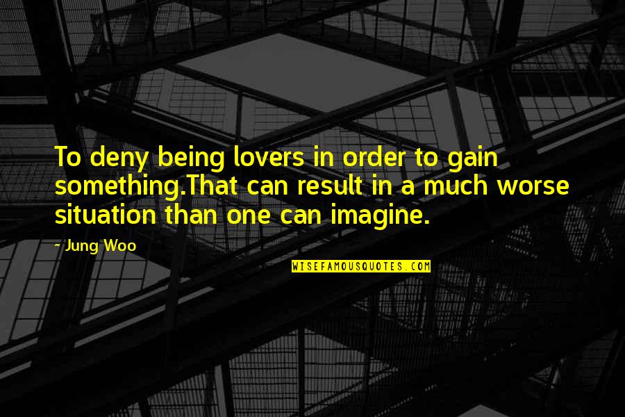 Being Worse Off Quotes By Jung Woo: To deny being lovers in order to gain