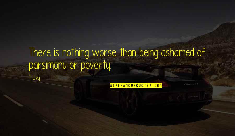 Being Worse Off Quotes By Livy: There is nothing worse than being ashamed of