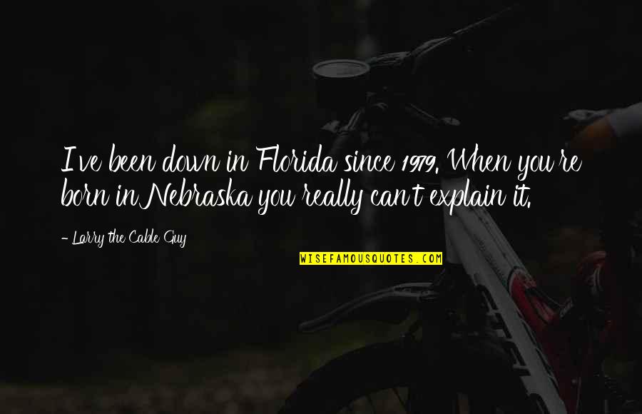 Being Worshipped Quotes By Larry The Cable Guy: I've been down in Florida since 1979. When Being Worshipped Quotes By Larry The Cable Guy: I've been down in Florida since 1979. When
