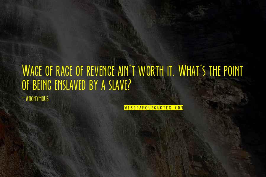 Being Worth It Quotes By Anonymous: Wage of rage of revenge ain't worth it.