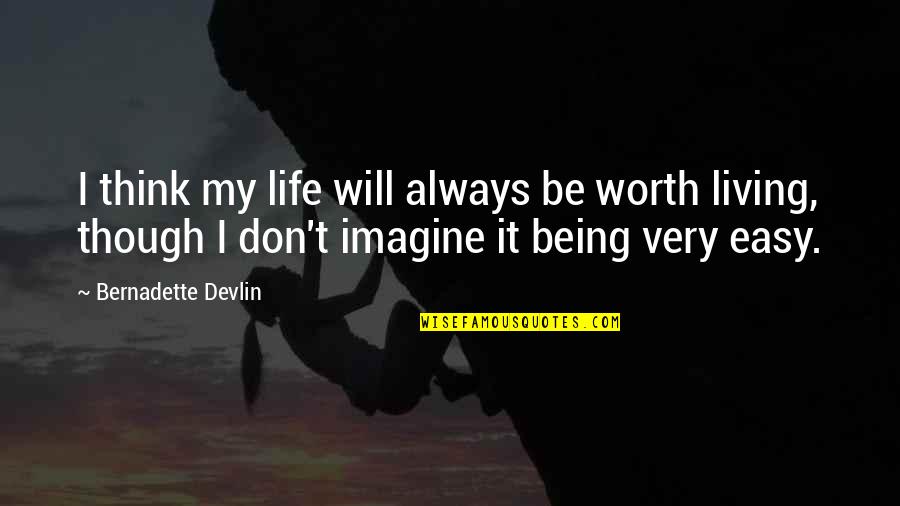 Being Worth It Quotes By Bernadette Devlin: I think my life will always be worth Being Worth It Quotes By Bernadette Devlin: I think my life will always be worth