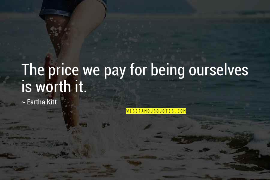 Being Worth It Quotes By Eartha Kitt: The price we pay for being ourselves is Being Worth It Quotes By Eartha Kitt: The price we pay for being ourselves is