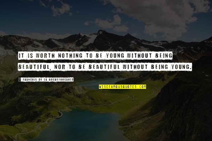 Being Worth It Quotes By Francois De La Rochefoucauld: It is worth nothing to be young without