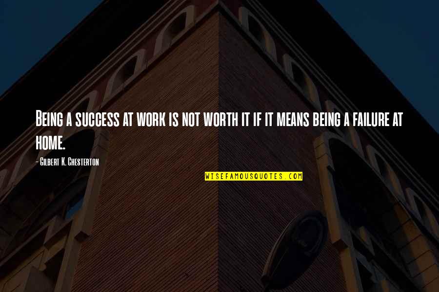 Being Worth It Quotes By Gilbert K. Chesterton: Being a success at work is not worth Being Worth It Quotes By Gilbert K. Chesterton: Being a success at work is not worth