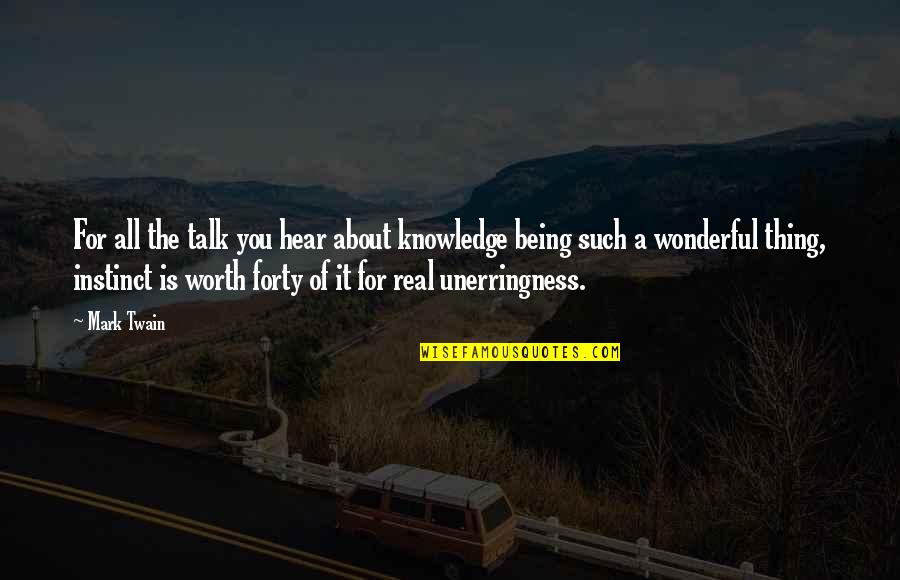 Being Worth It Quotes By Mark Twain: For all the talk you hear about knowledge Being Worth It Quotes By Mark Twain: For all the talk you hear about knowledge