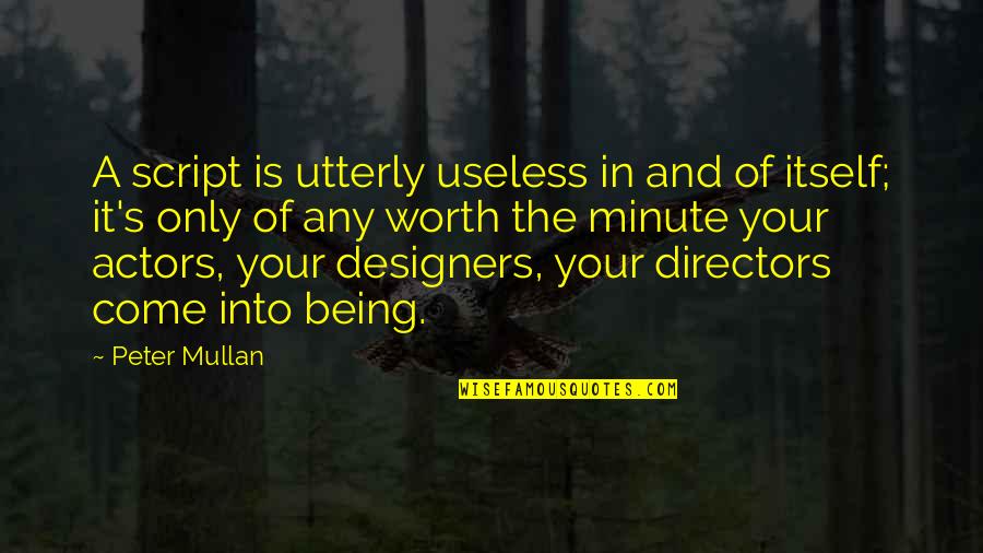 Being Worth It Quotes By Peter Mullan: A script is utterly useless in and of Being Worth It Quotes By Peter Mullan: A script is utterly useless in and of