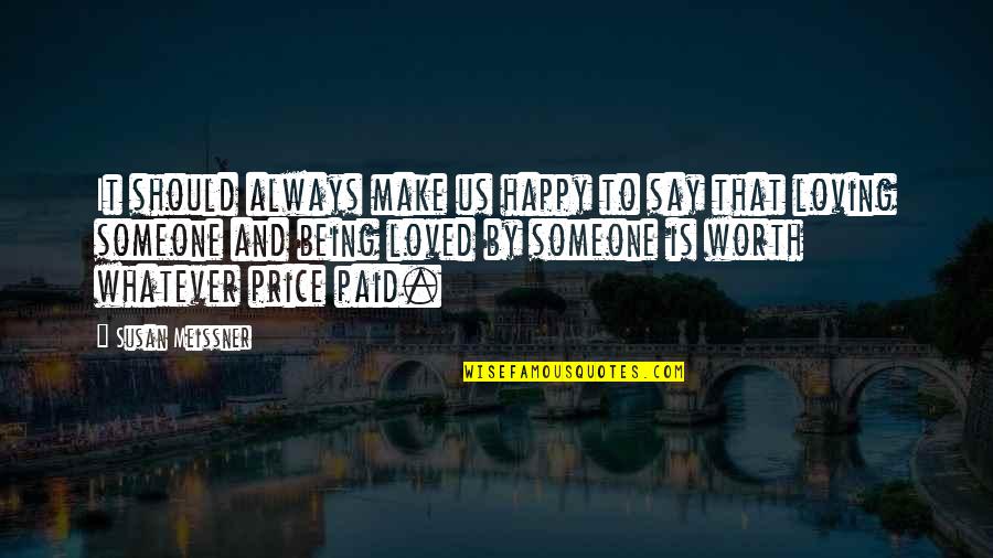 Being Worth It Quotes By Susan Meissner: It should always make us happy to say Being Worth It Quotes By Susan Meissner: It should always make us happy to say