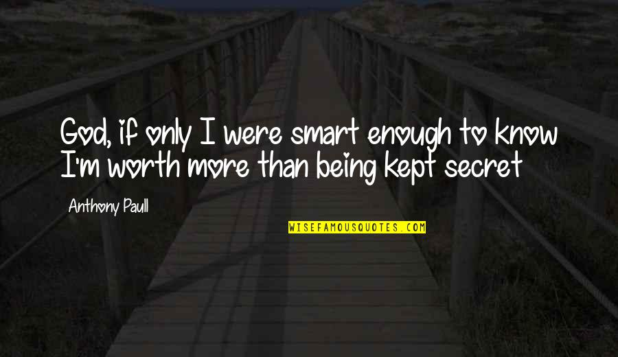 Being Worth More Quotes By Anthony Paull: God, if only I were smart enough to