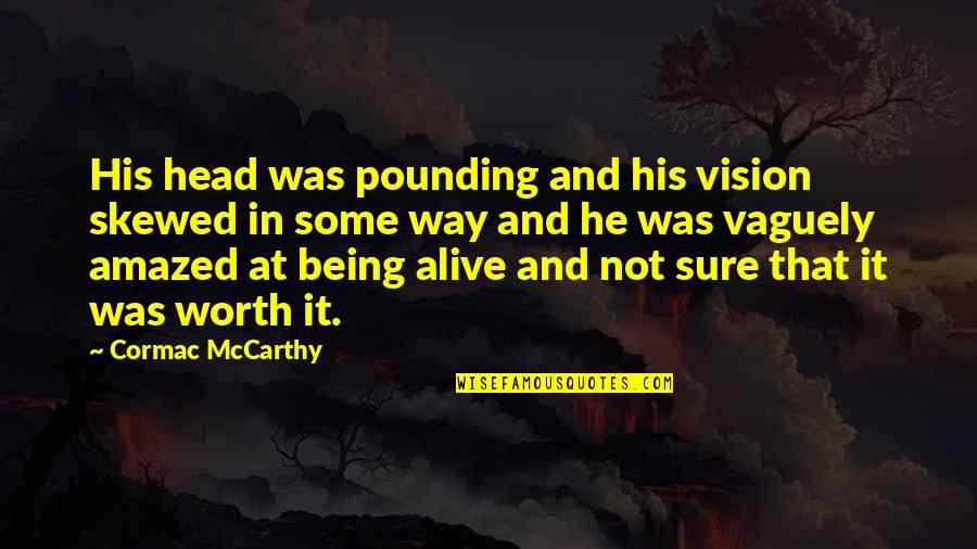 Being Worth More Quotes By Cormac McCarthy: His head was pounding and his vision skewed