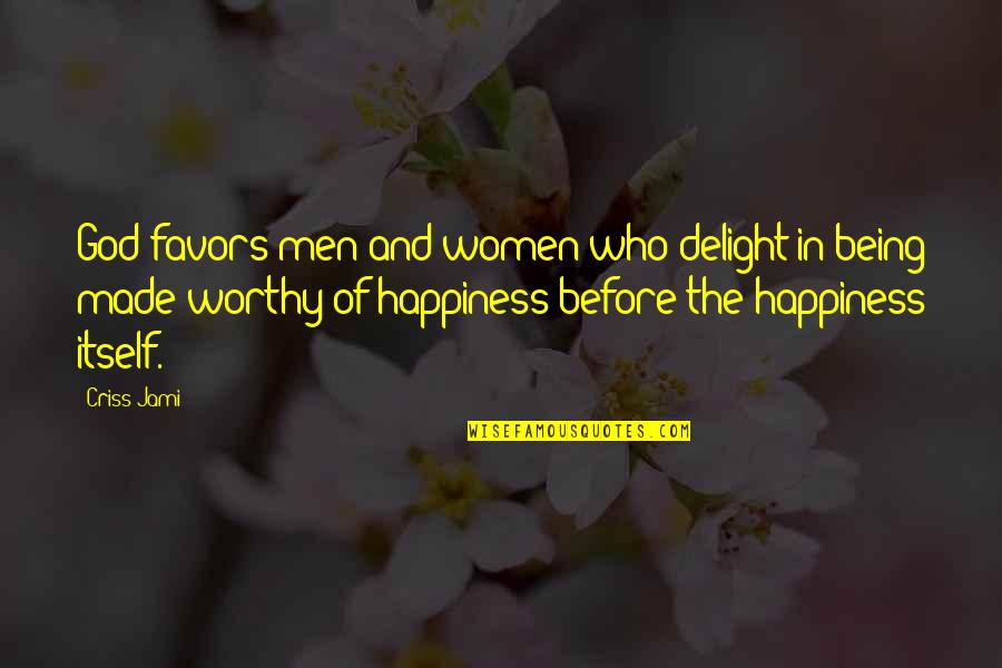 Being Worth More Quotes By Criss Jami: God favors men and women who delight in