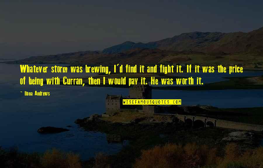 Being Worth More Quotes By Ilona Andrews: Whatever storm was brewing, I'd find it and