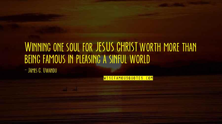 Being Worth More Quotes By James C. Uwandu: Winning one soul for JESUS CHRIST worth more