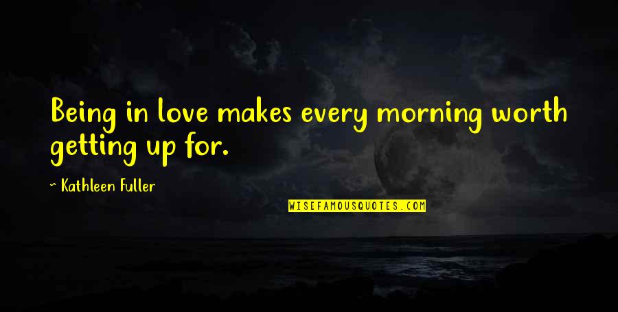 Being Worth More Quotes By Kathleen Fuller: Being in love makes every morning worth getting