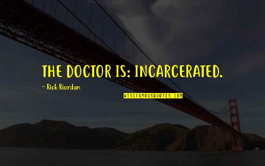 Being Worth Someone's Time Quotes By Rick Riordan: THE DOCTOR IS: INCARCERATED.