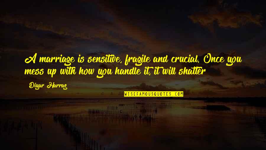 Being Worthless Quotes By Diyar Harraz: A marriage is sensitive, fragile and crucial. Once Being Worthless Quotes By Diyar Harraz: A marriage is sensitive, fragile and crucial. Once
