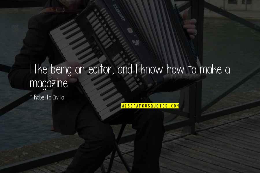 Being Worthless Quotes By Roberto Civita: I like being an editor, and I know