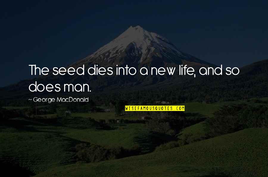 Being Worthy Of God Quotes By George MacDonald: The seed dies into a new life, and