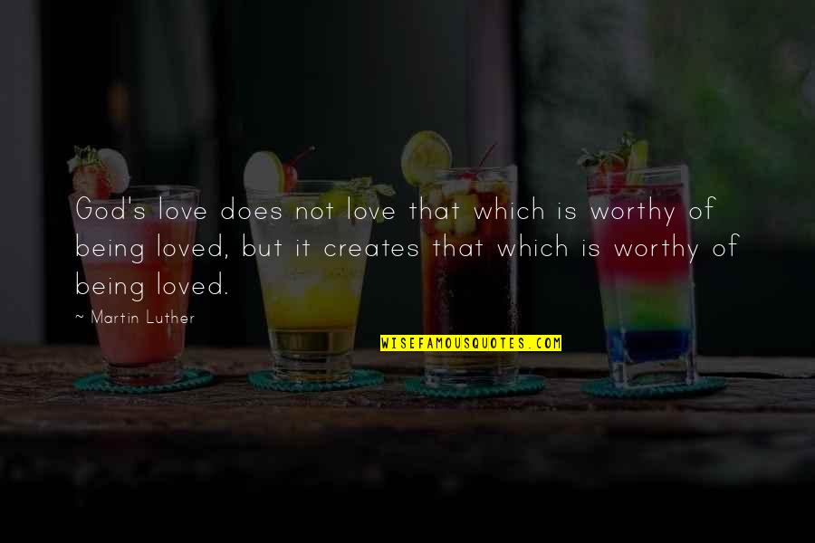 Being Worthy Of God Quotes By Martin Luther: God's love does not love that which is