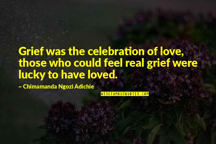 Being Wrapped In Your Arms Quotes By Chimamanda Ngozi Adichie: Grief was the celebration of love, those who