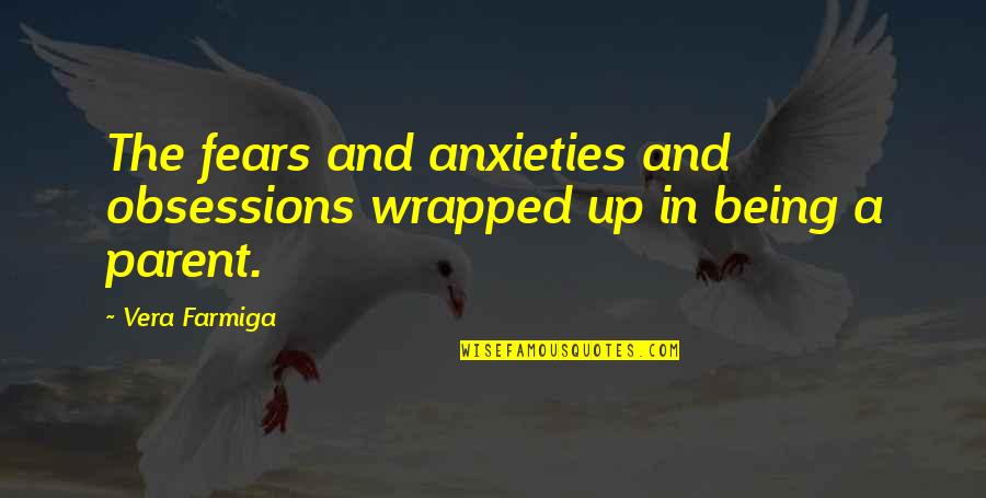 Being Wrapped Up Quotes By Vera Farmiga: The fears and anxieties and obsessions wrapped up