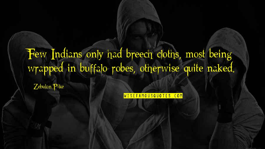 Being Wrapped Up Quotes By Zebulon Pike: Few Indians only had breech cloths, most being