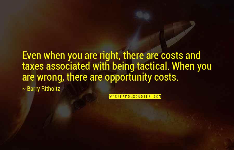Being Wrong And Right Quotes By Barry Ritholtz: Even when you are right, there are costs
